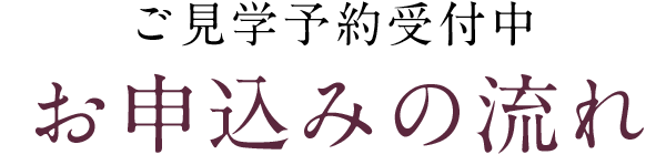 ご見学予約受付中、申込の流れ